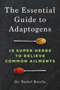 The Essential Guide to Adaptogens: 15 Super Herbs to Relieve Common Ailments - Paperback