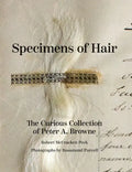 Specimens of Hair: The Curious Collection of Peter A. Browne - Hardcover