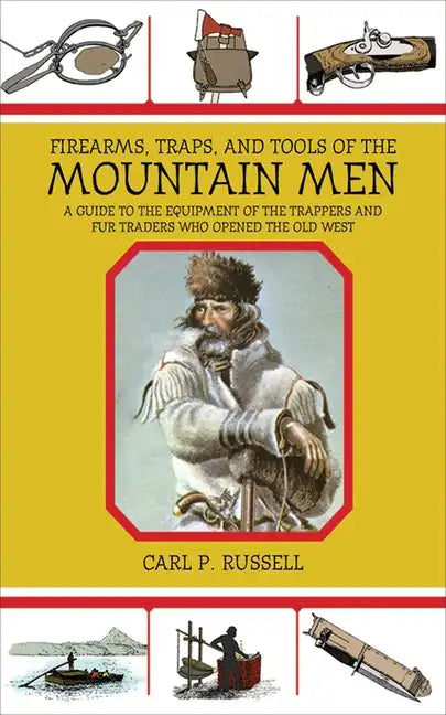 Firearms, Traps, & Tools of the Mountain Men: A Guide to the Equipment of the Trappers and Fur Traders Who Opened the Old West - Paperback
