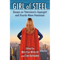Girl of Steel: Essays on Television's Supergirl and Fourth-Wave Feminism - Paperback