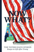 Now What?: The Voters Have Spoken--Essays on Life After Trump - Paperback