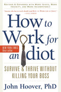 How to Work for an Idiot, Revised and Expanded with More Idiots, More Insanity, and More Incompetency: Survive and Thrive Without Killing Your Boss - Paperback