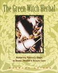 The Green Witch Herbal: Restoring Nature's Magic in Home, Health, and Beauty Care - Paperback