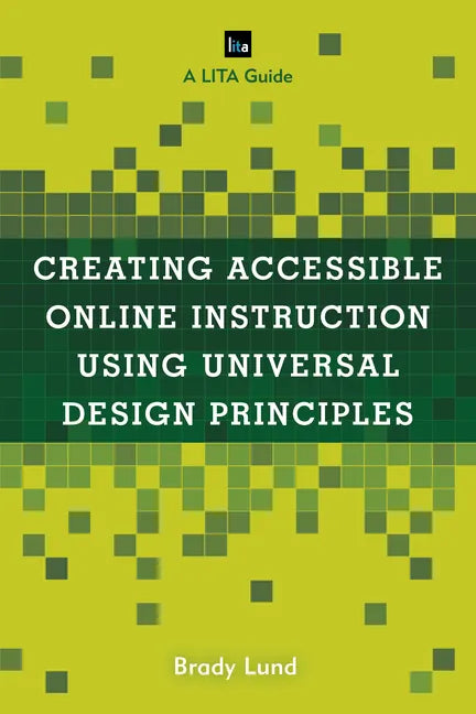 Creating Accessible Online Instruction Using Universal Design Principles: A LITA Guide - Paperback