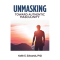 Unmasking: Toward Authentic Masculinity - Paperback