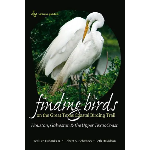 Finding Birds on the Great Texas Coastal Birding Trail: Houston, Galveston, and the Upper Texas Coast Volume 12 - Paperback