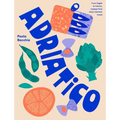 Adriatico: Recipes and Stories from Italy's Adriatic Coast - Hardcover