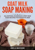 Goat Milk Soap Making: All Natural Homemade Goat Milk Soap Recipes for Sensitive Skin - Paperback