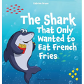 The Shark That Only Wanted To Eat French Fries: Different and imaginative marine life children's book about diet, friendship, being brave and trying n - Hardcover
