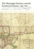 The Mississippi Territory and the Southwest Frontier, 1795-1817 - Hardcover