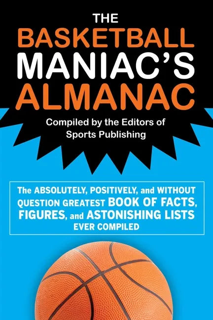 The Basketball Maniac's Almanac: The Absolutely, Positively, and Without Question Greatest Book of Fact, Figures, and Astonishing Lists Ever Compiled - Paperback