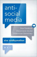 Antisocial Media: How Facebook Disconnects Us and Undermines Democracy - Hardcover