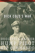 Dick Cole's War: Doolittle Raider, Hump Pilot, Air Commando - Hardcover