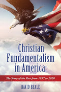 Christian Fundamentalism in America: The Story of the Rest from 1857 to 2020 - Paperback