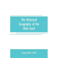 The historical geography of the Holy land: especially in relation to the history of Israel and of the early church - Paperback