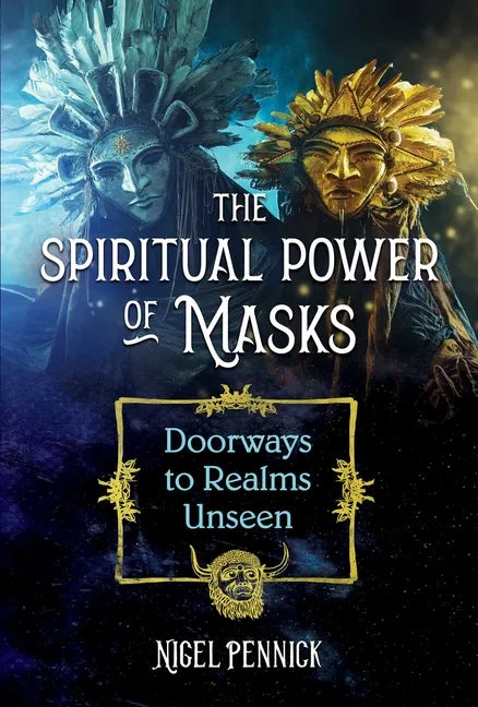 The Spiritual Power of Masks: Doorways to Realms Unseen - Paperback