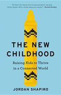The New Childhood: Raising Kids to Thrive in a Connected World - Hardcover
