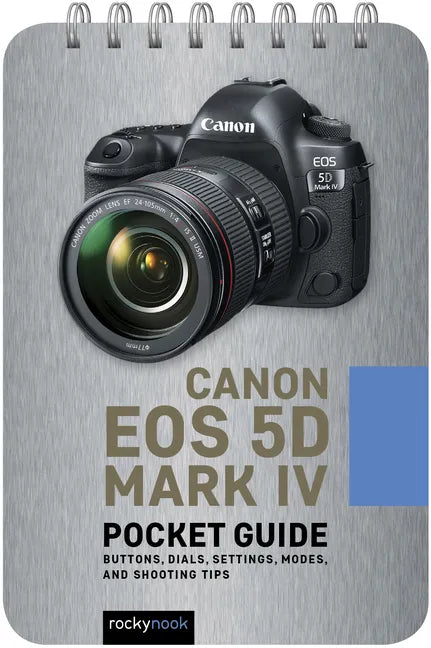 Canon EOS 5d Mark IV: Pocket Guide: Buttons, Dials, Settings, Modes, and Shooting Tips - Spiral