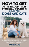 How To Get Arthritis Joint Pain, Stiffness And Swelling Relief For Dogs And Cats - Paperback