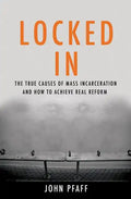 Locked in: The True Causes of Mass Incarceration-And How to Achieve Real Reform - Hardcover