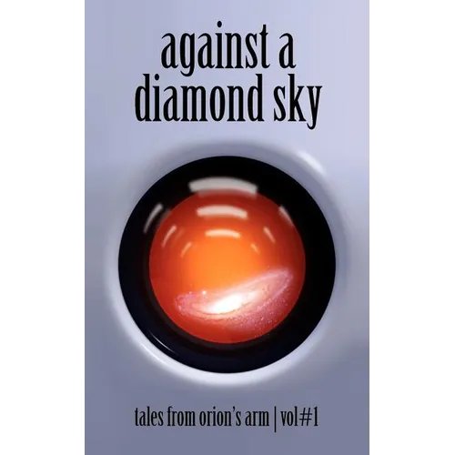 Against A Diamond Sky: Tales from Orion's Arm Vol. 1 - Paperback