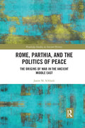 Rome, Parthia, and the Politics of Peace: The Origins of War in the Ancient Middle East - Paperback