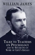 Talks to Teachers on Psychology and to Students on Some of Life's Ideals - Paperback