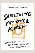 Something You Once Knew: Waking up to the extraordinary in your ordinary life - Paperback