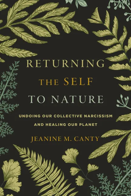 Returning the Self to Nature: Undoing Our Collective Narcissism and Healing Our Planet - Paperback