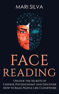 Face Reading: Unlock the Secrets of Chinese Physiognomy and Discover How to Read People Like Clockwork: Unlock the Secrets of Chines - Hardcover