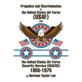 Prejudice and Discrimination in the United States Air Force (USAF) and the United States Air Force Security Service (Usafss) 1955-1975 - Paperback