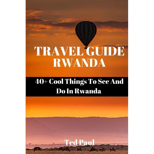 Travel Guide Rwanda 2023: 40+ Cool Things To See And Do In Rwanda - Paperback