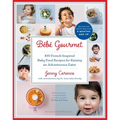 Bébé Gourmet: 100 French-Inspired Baby Food Recipes for Raising an Adventurous Eater - Paperback