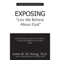 EXPOSING Lies We Believe About God: How the Author of The Shack Is Deceiving Millions of Christians Again - Paperback