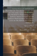 Catalogue of Important Pictures by the Old Masters and of the Early English School, the Property (personally and Jointly With Others) of Mr. Samson We - Paperback