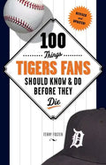 100 Things Tigers Fans Should Know & Do Before They Die - Paperback