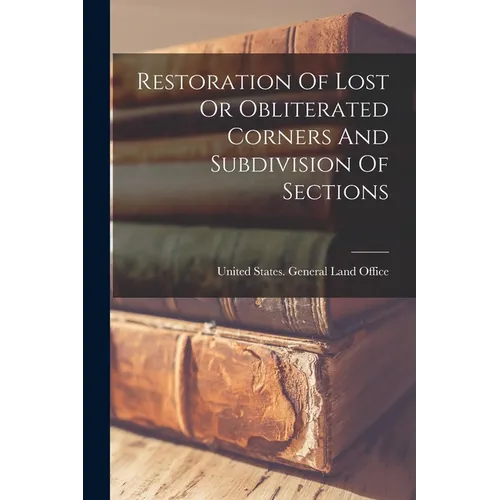 Restoration Of Lost Or Obliterated Corners And Subdivision Of Sections - Paperback