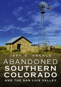 Abandoned Southern Colorado and the San Luis Valley - Paperback