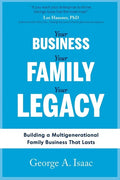 Your Business, Your Family, Your Legacy: Building a Multigenerational Family Business That Lasts - Paperback