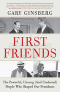 First Friends: The Powerful, Unsung (and Unelected) People Who Shaped Our Presidents - Paperback