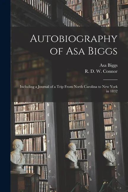 Autobiography of Asa Biggs: Including a Journal of a Trip From North Carolina to New York in 1832 - Paperback