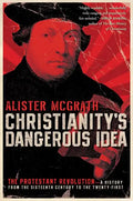 Christianity's Dangerous Idea: The Protestant Revolution--A History from the Sixteenth Century to the Twenty-First - Paperback