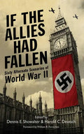 If the Allies Had Fallen: Sixty Alternate Scenarios of World War II - Paperback