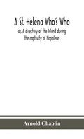 A St. Helena Who's Who; or, A directory of the Island during the captivity of Napoleon - Hardcover