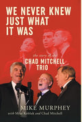 We Never Knew Just What It Was ... The Story of the Chad Mitchell Trio - Hardcover
