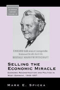 Selling the Economic Miracle: Economic Reconstruction and Politics in West Germany, 1949-1957 - Paperback