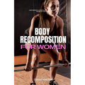 Body Recomposition for Women: A Beginner's 4-Step Guide, with a Sample Workout Schedule - Paperback