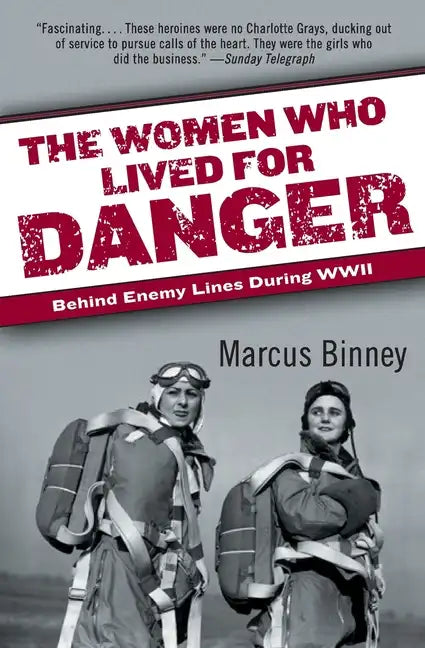 The Women Who Lived for Danger: Behind Enemy Lines During WWII - Paperback