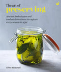 The Art of Preserving: Ancient Techniques and Modern Inventions to Capture Every Season in a Jar - Hardcover