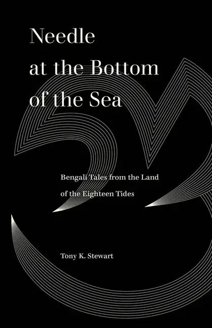 Needle at the Bottom of the Sea: Bengali Tales from the Land of the Eighteen Tides - Paperback